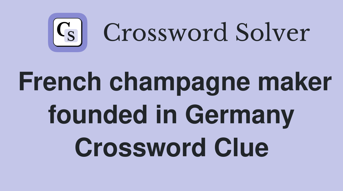 French champagne maker founded in Germany Crossword Clue