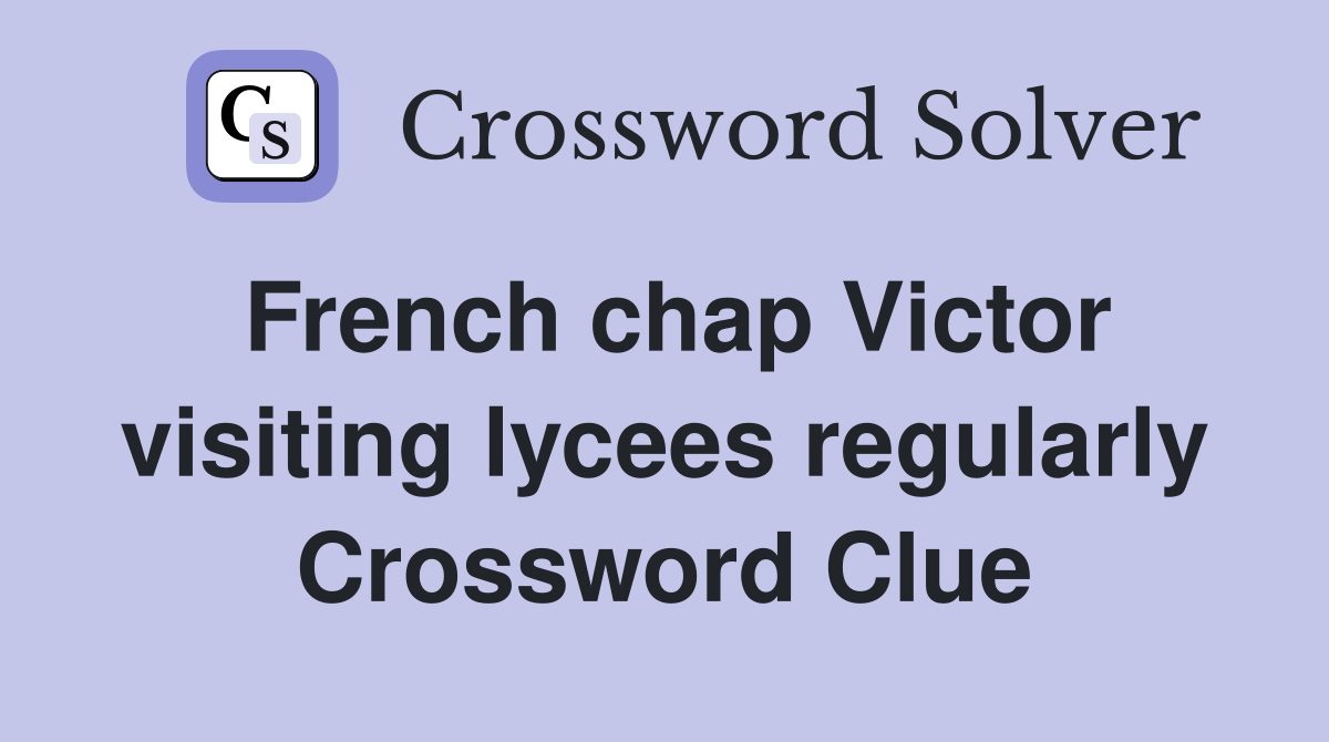 French chap Victor visiting lycees regularly Crossword Clue