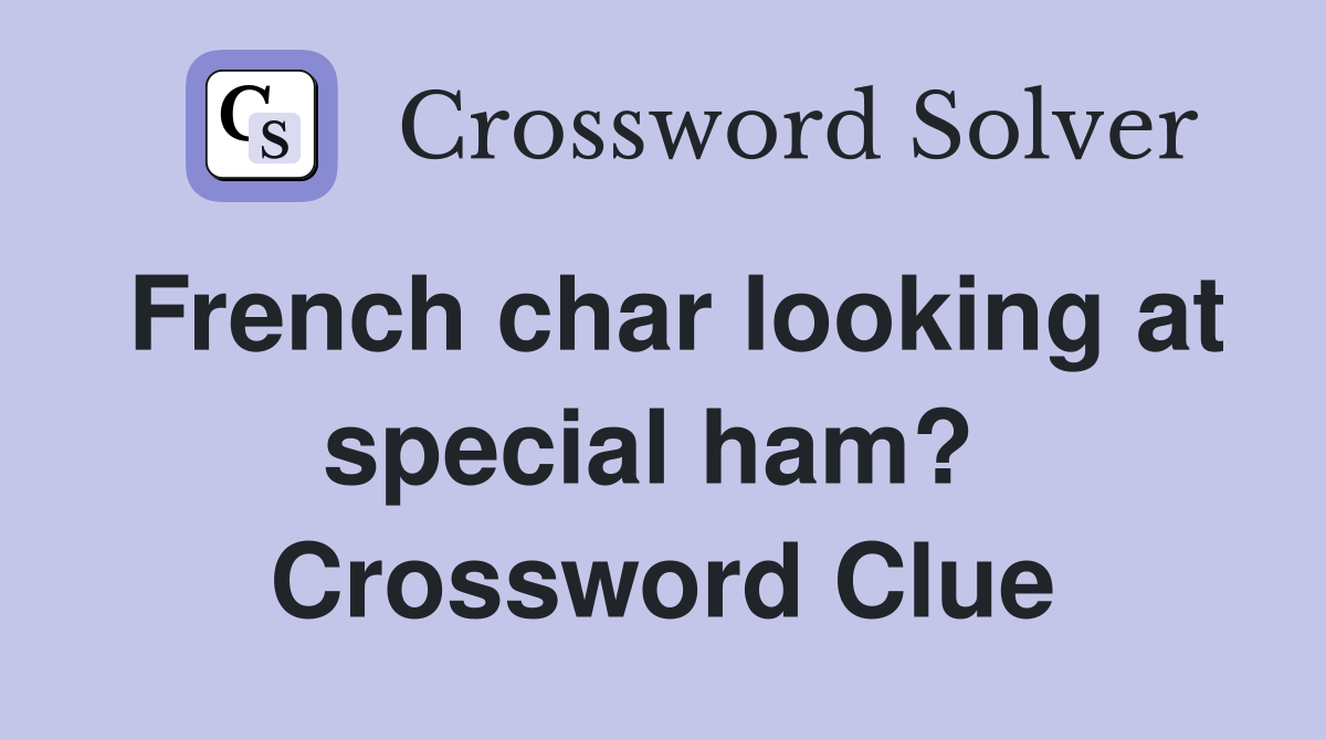 French char looking at special ham?  Crossword Clue