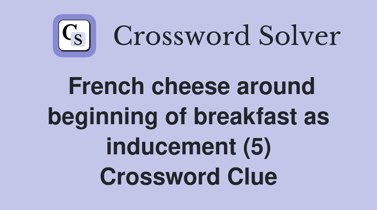 French cheese around beginning of breakfast as inducement (5) Crossword Clue