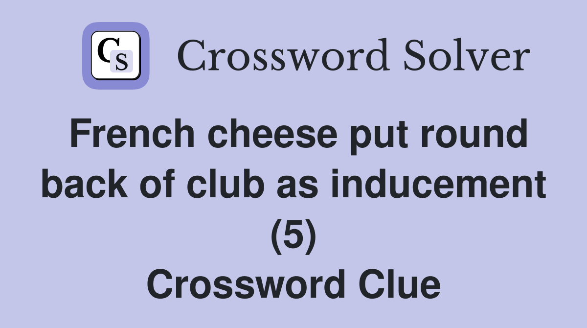 French cheese put round back of club as inducement (5) Crossword Clue