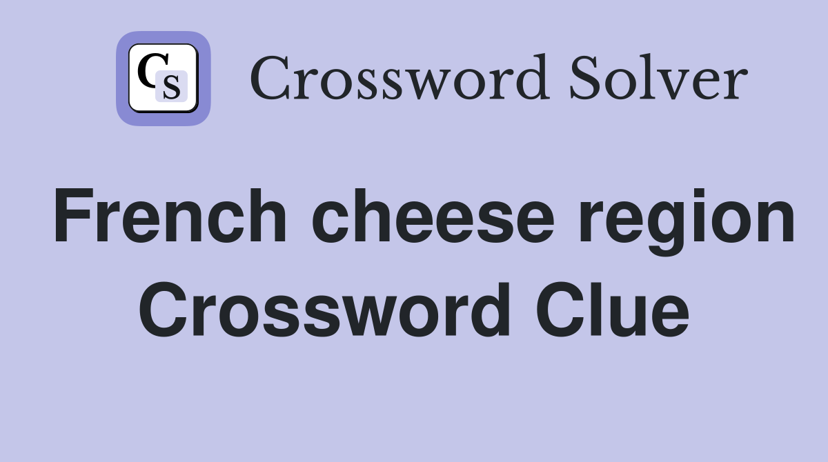 French cheese region Crossword Clue