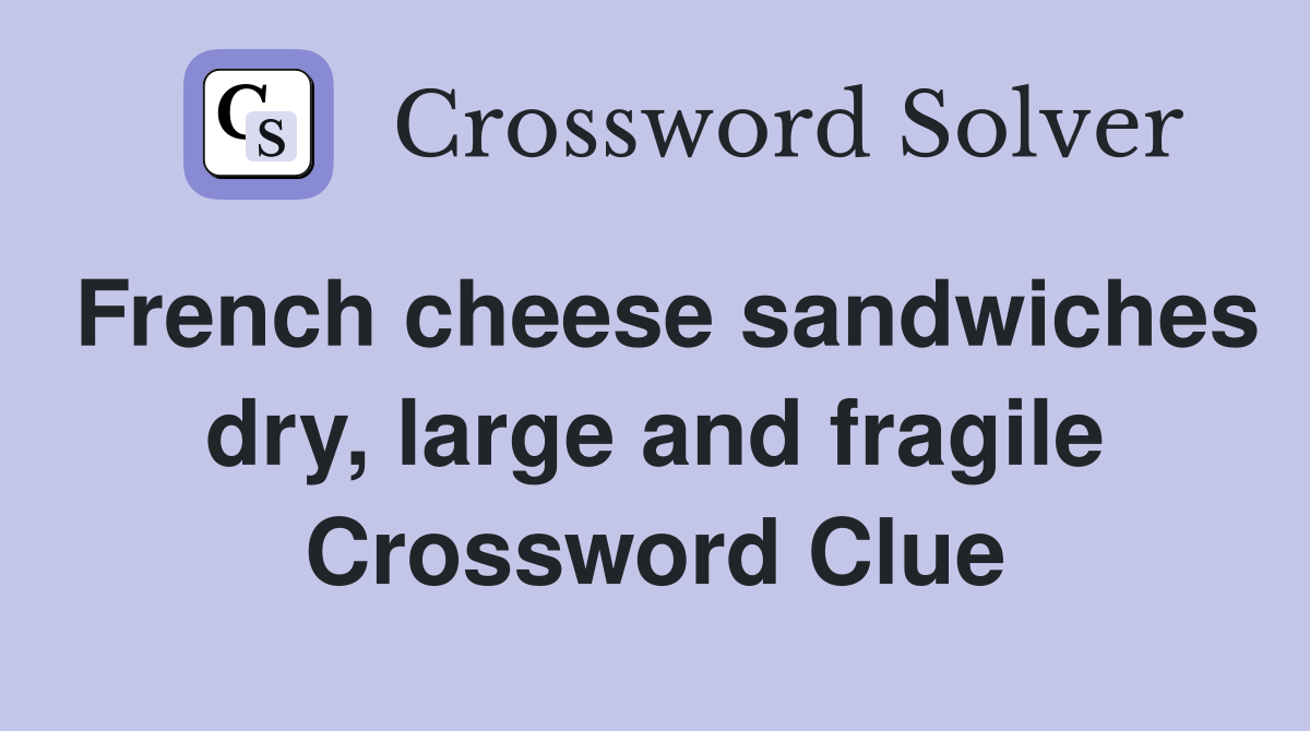 French cheese sandwiches dry, large and fragile Crossword Clue
