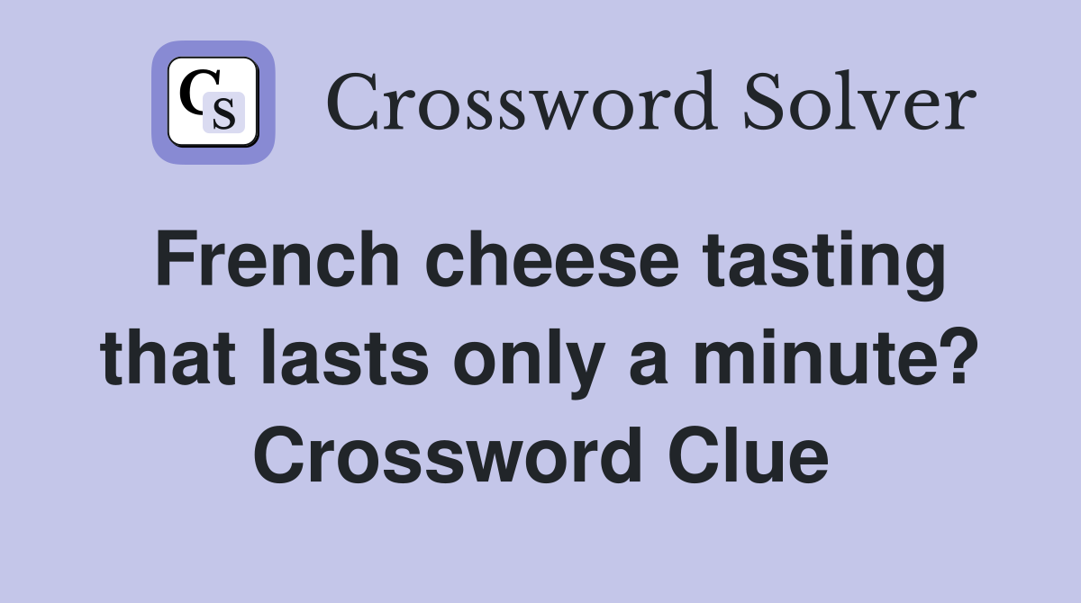French cheese tasting that lasts only a minute? Crossword Clue