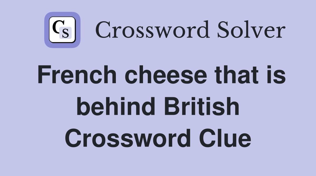 French cheese that is behind British Crossword Clue