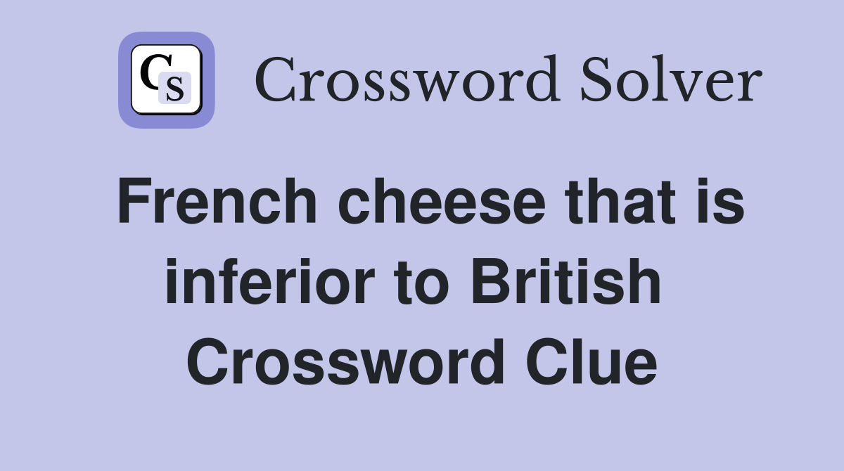 French cheese that is inferior to British  Crossword Clue