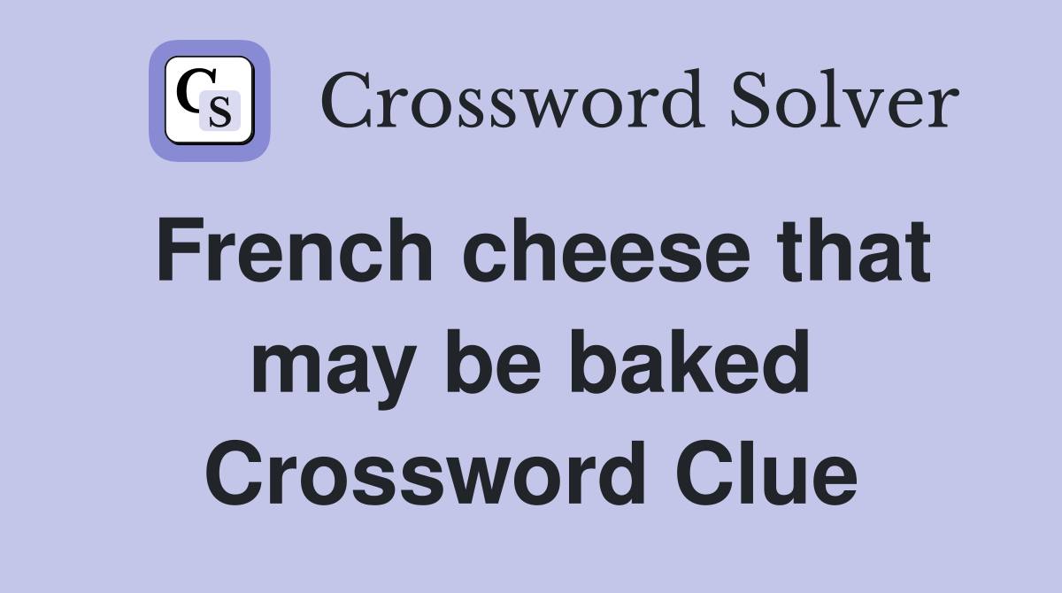 French cheese that may be baked Crossword Clue