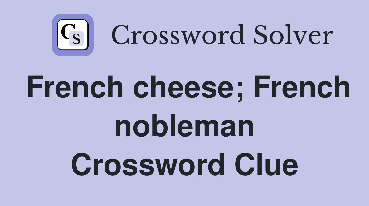 French cheese; French nobleman Crossword Clue