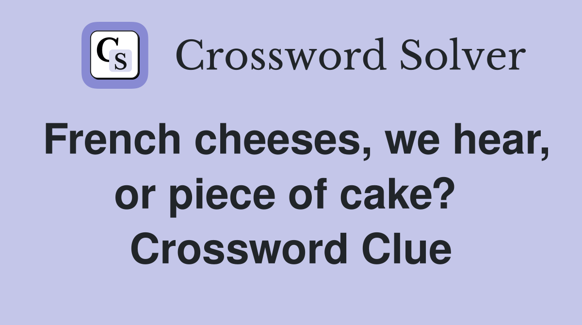French cheeses, we hear, or piece of cake?  Crossword Clue
