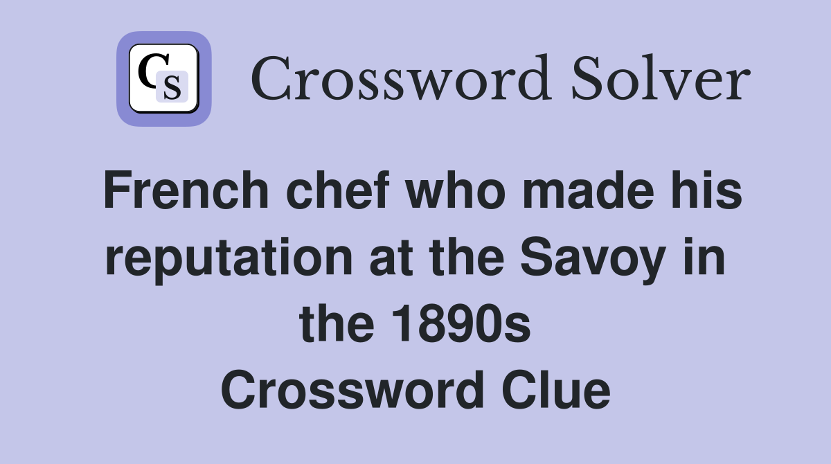 French chef who made his reputation at the Savoy in the 1890s Crossword Clue