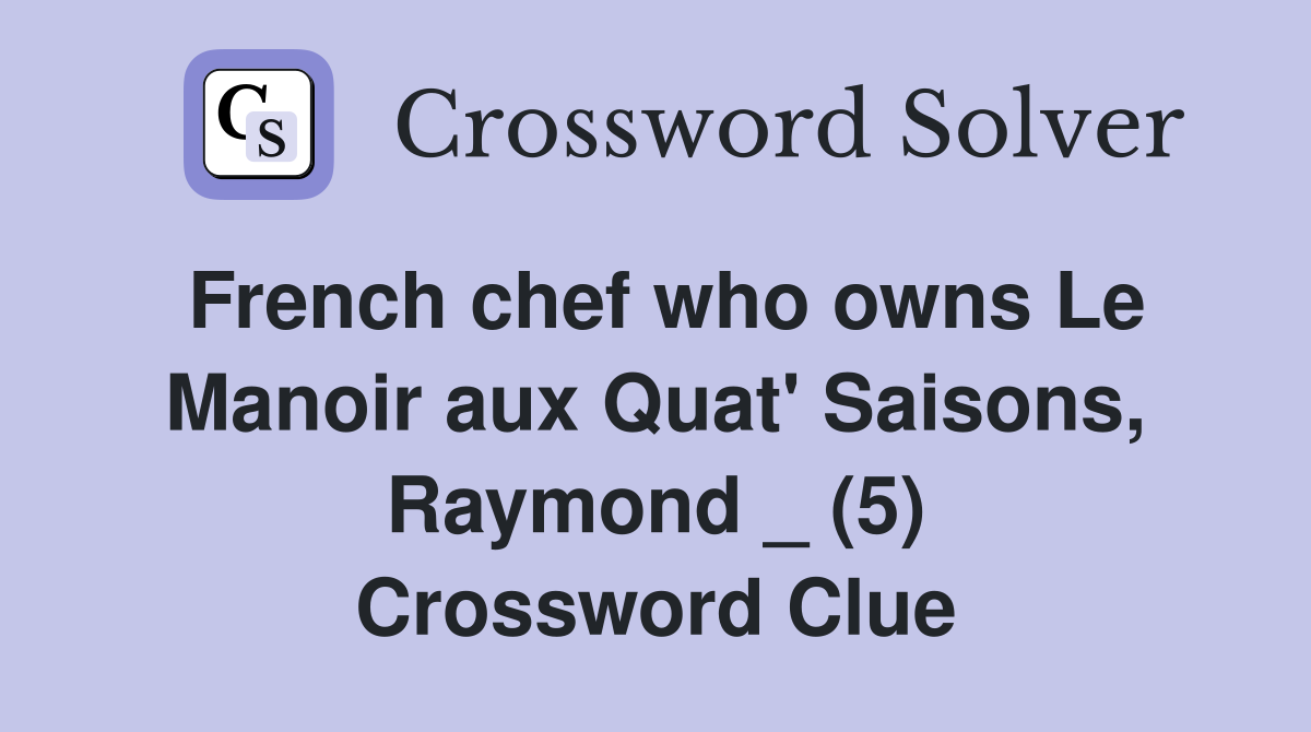 French chef who owns Le Manoir aux Quat' Saisons, Raymond _ (5) Crossword Clue