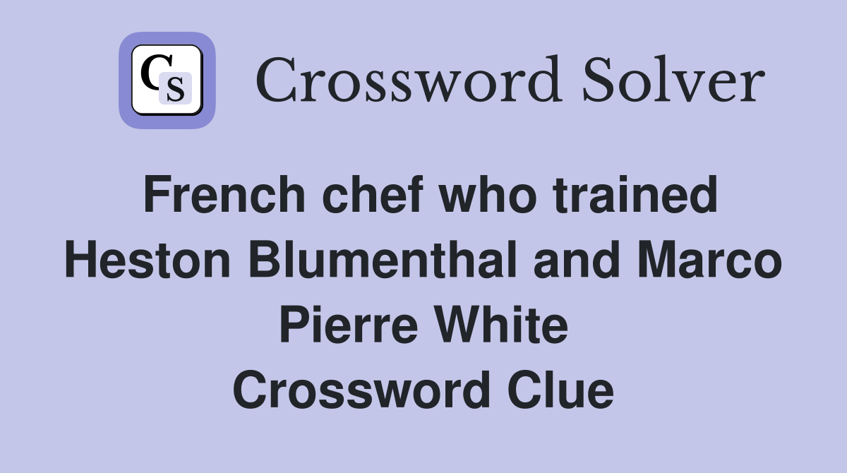 French chef who trained Heston Blumenthal and Marco Pierre White Crossword Clue