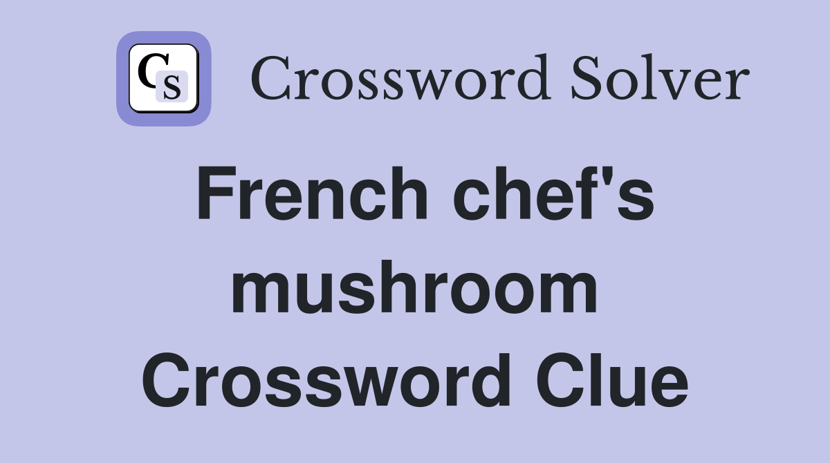 French chef's mushroom Crossword Clue