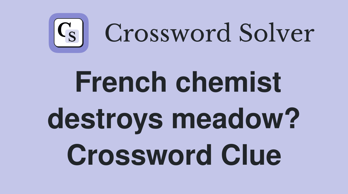 French chemist destroys meadow? Crossword Clue