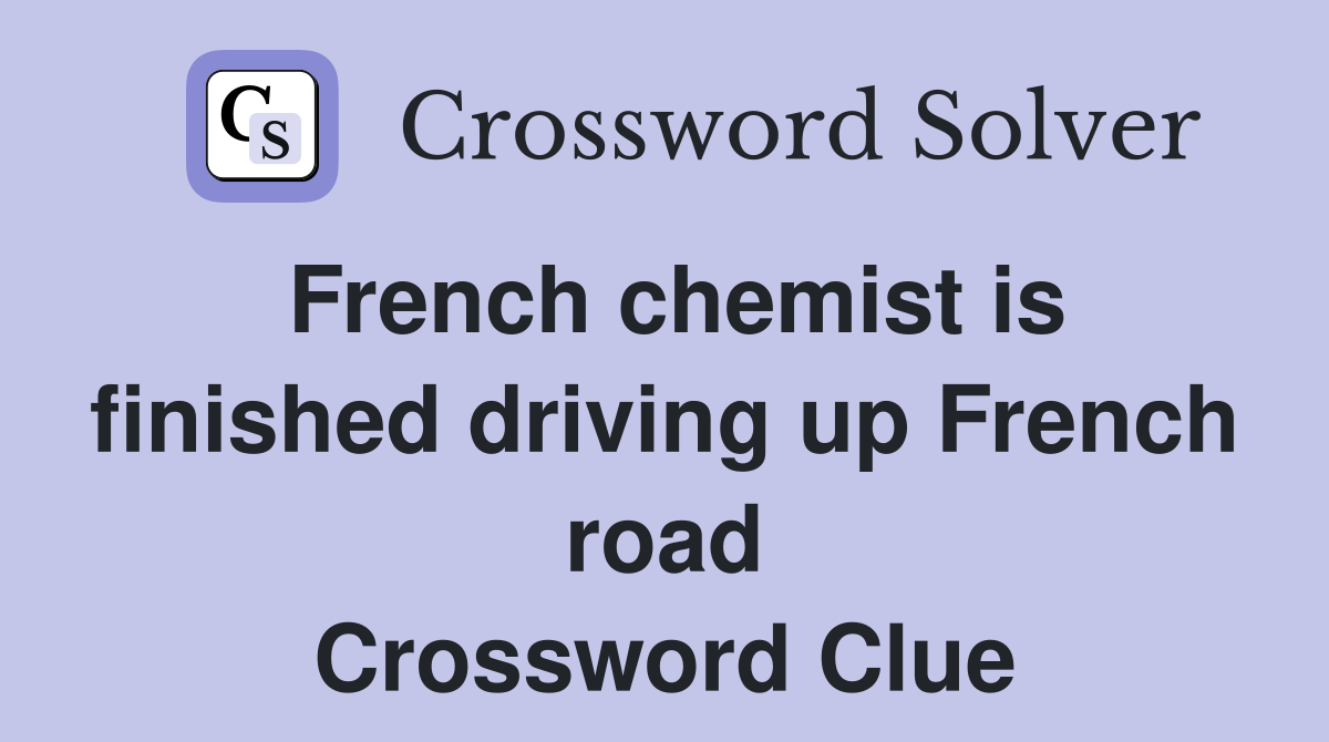 French chemist is finished driving up French road Crossword Clue