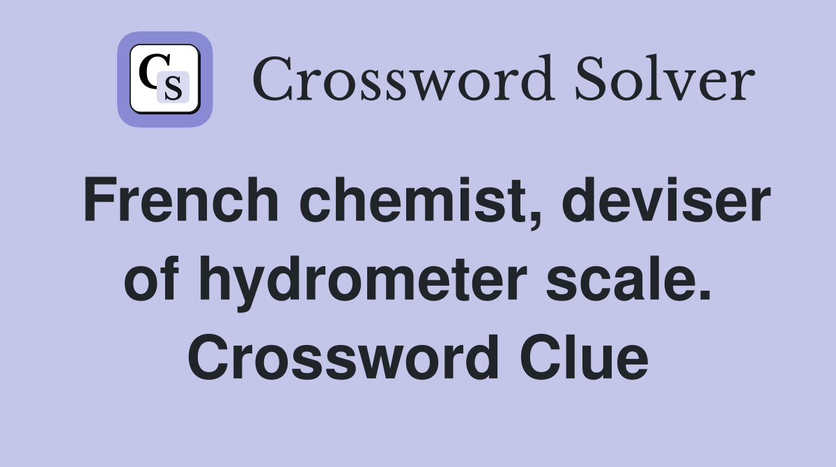 French chemist, deviser of hydrometer scale. Crossword Clue