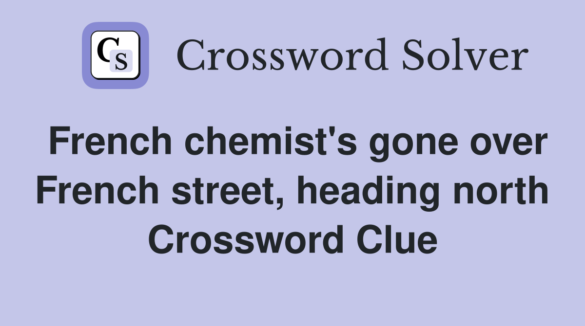 French chemist's gone over French street, heading north Crossword Clue