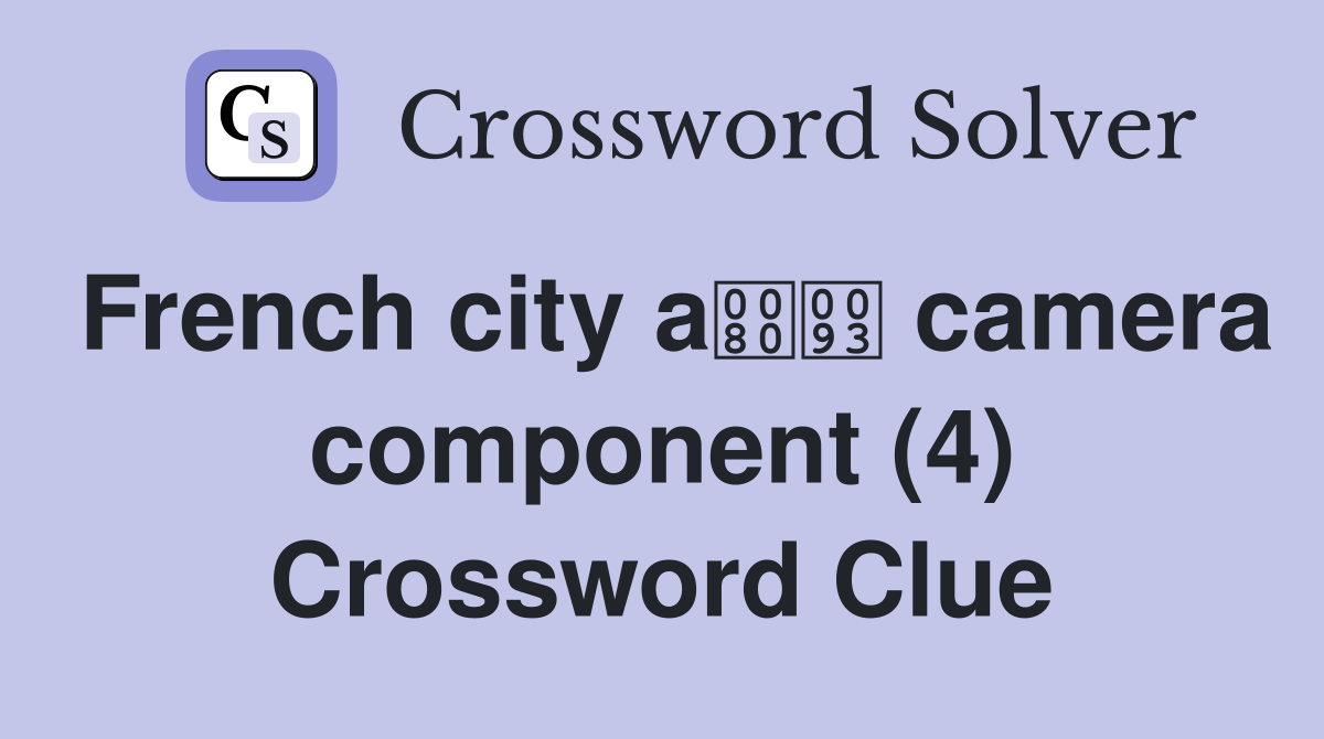 French city a camera component (4) Crossword Clue