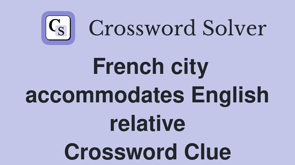 French city accommodates English relative Crossword Clue