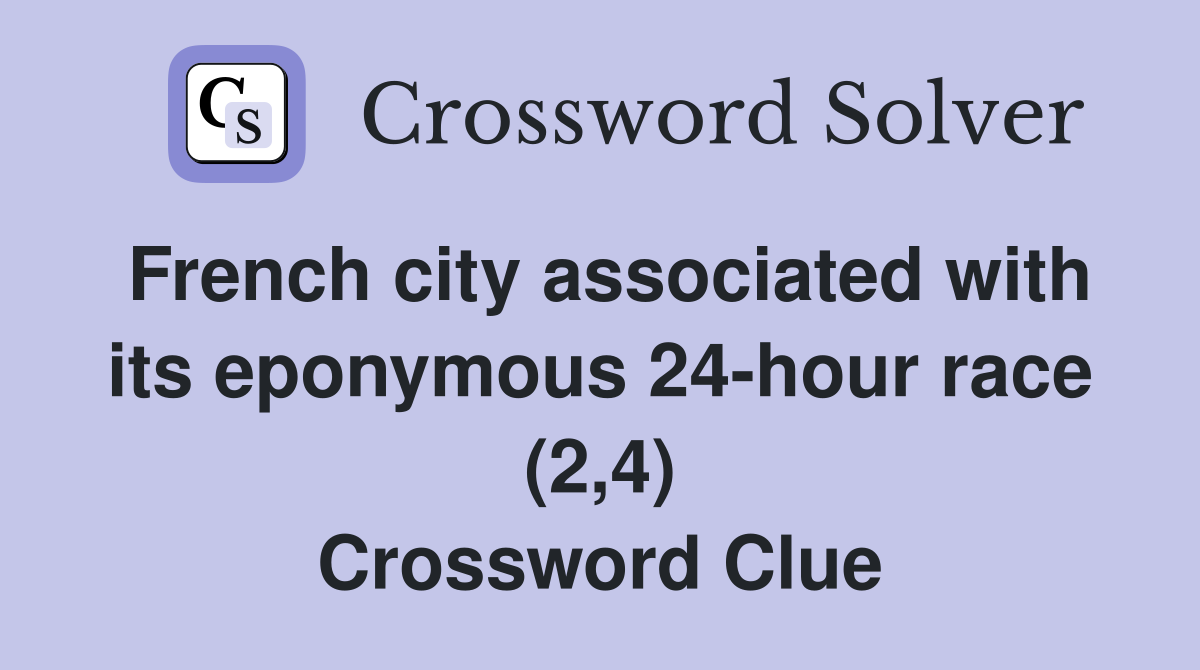 French city associated with its eponymous 24-hour race (2,4) Crossword Clue