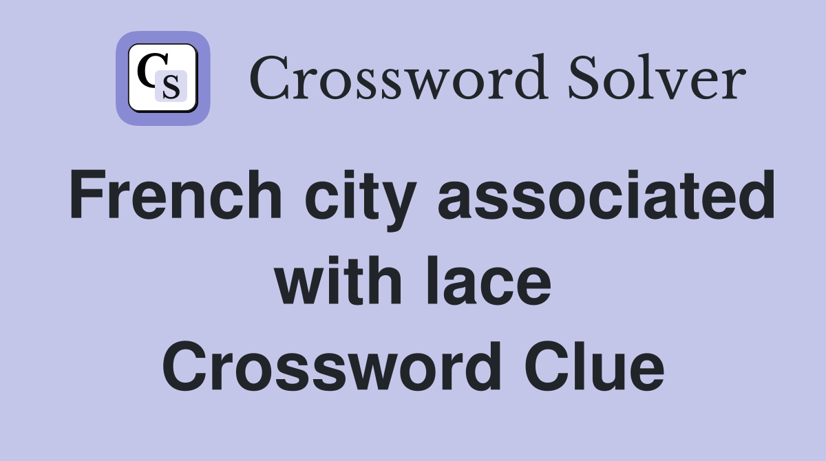 French city associated with lace Crossword Clue