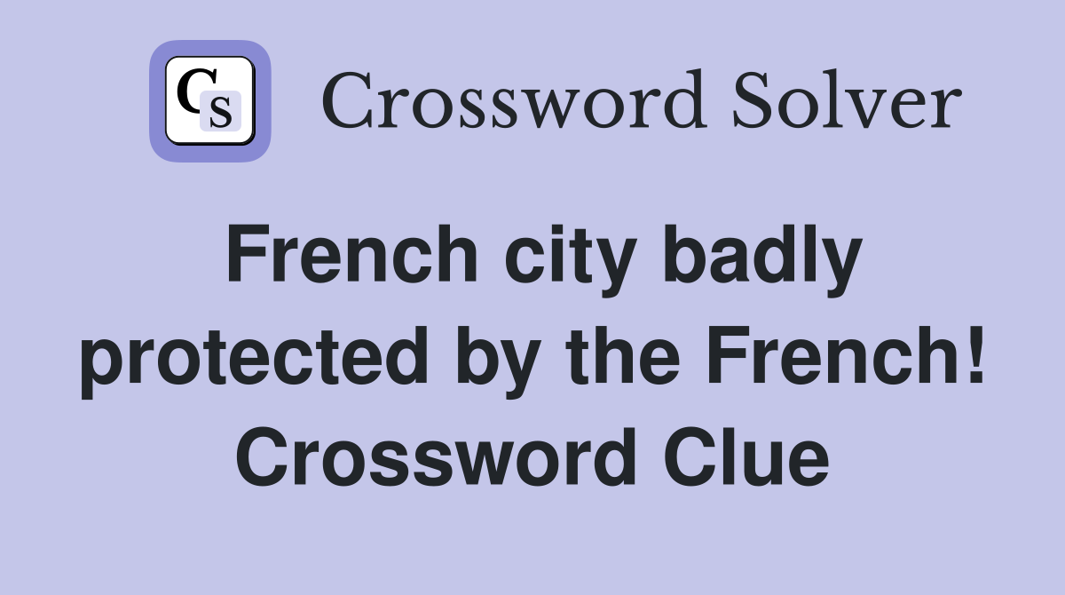 French city badly protected by the French! Crossword Clue