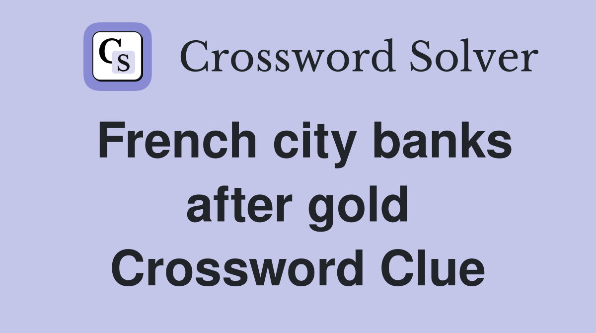 French city banks after gold Crossword Clue