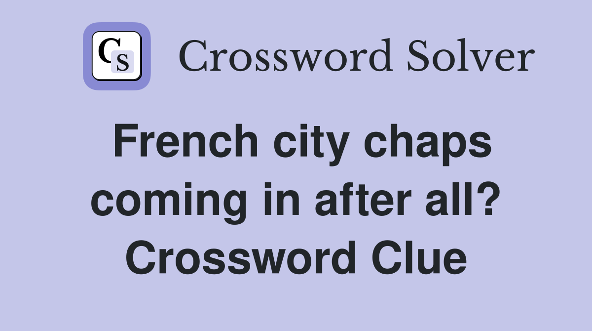 French city chaps coming in after all? Crossword Clue