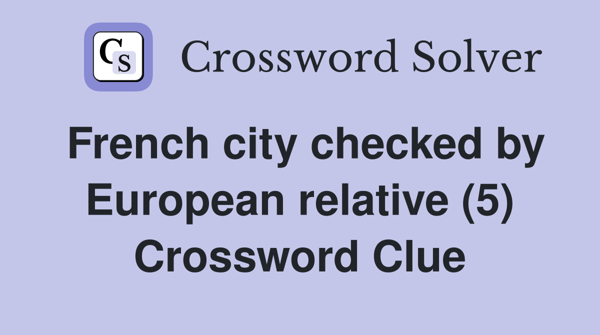French city checked by European relative (5) Crossword Clue