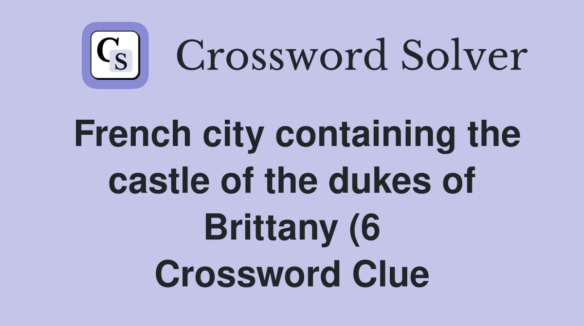 French city containing the castle of the dukes of Brittany (6 French city containing the castle of the dukes of Brittany (6