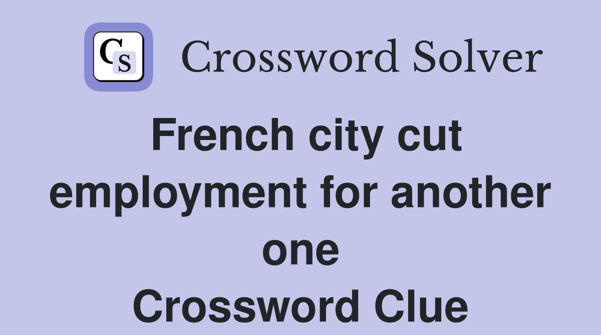 French city cut employment for another one Crossword Clue