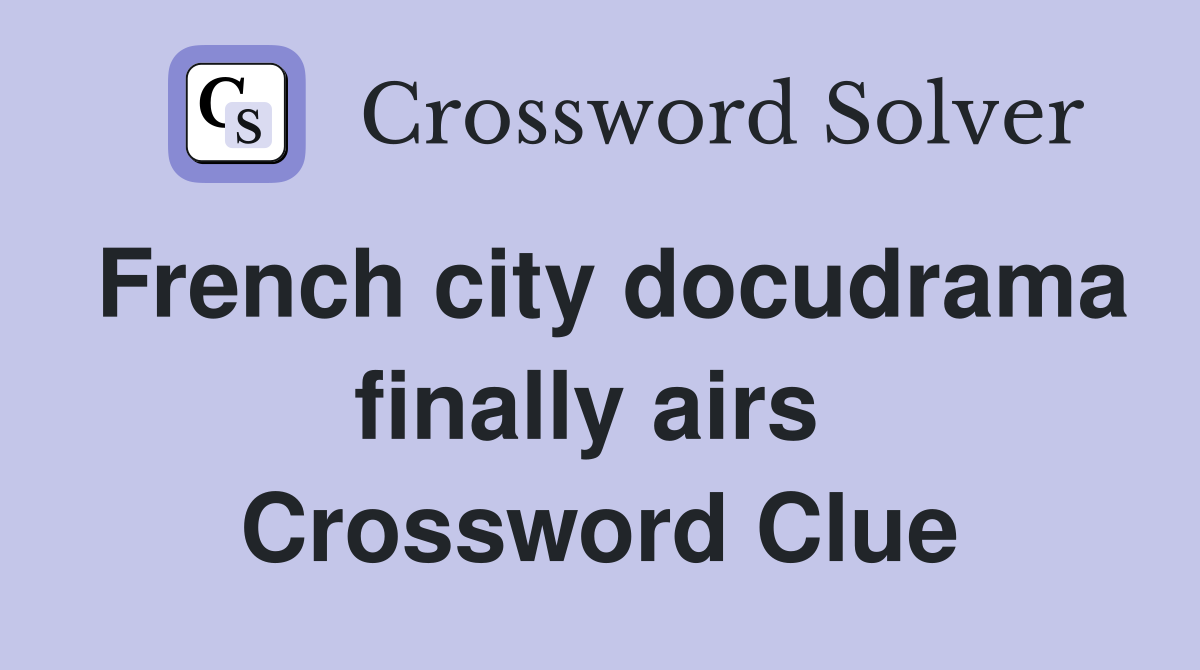 French city docudrama finally airs  Crossword Clue