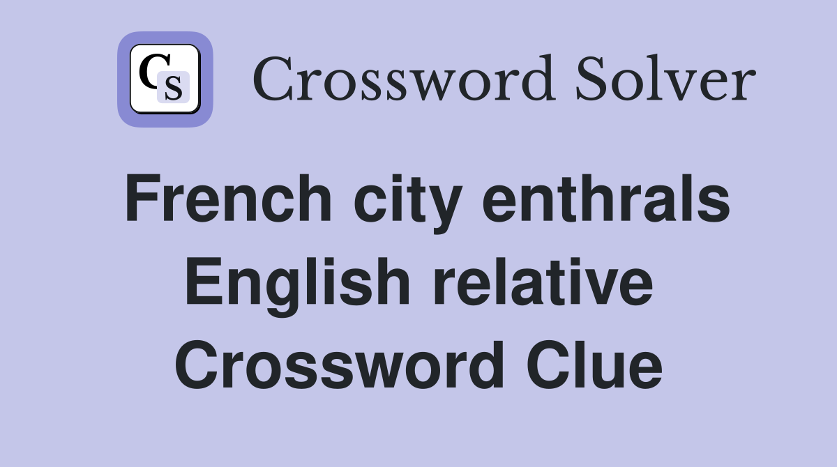 French city enthrals English relative Crossword Clue