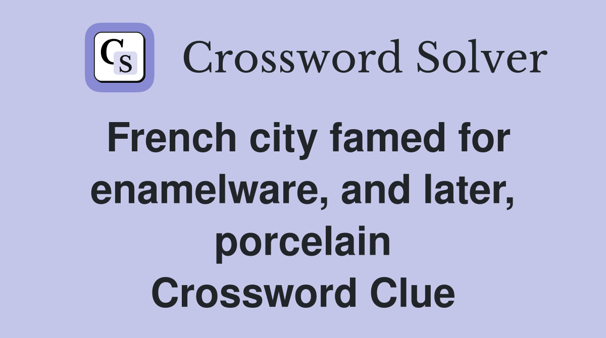 French city famed for enamelware, and later, porcelain Crossword Clue