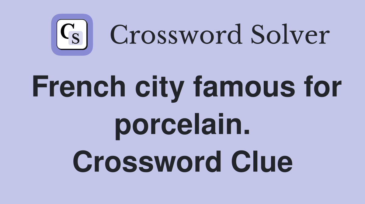 French city famous for porcelain. Crossword Clue