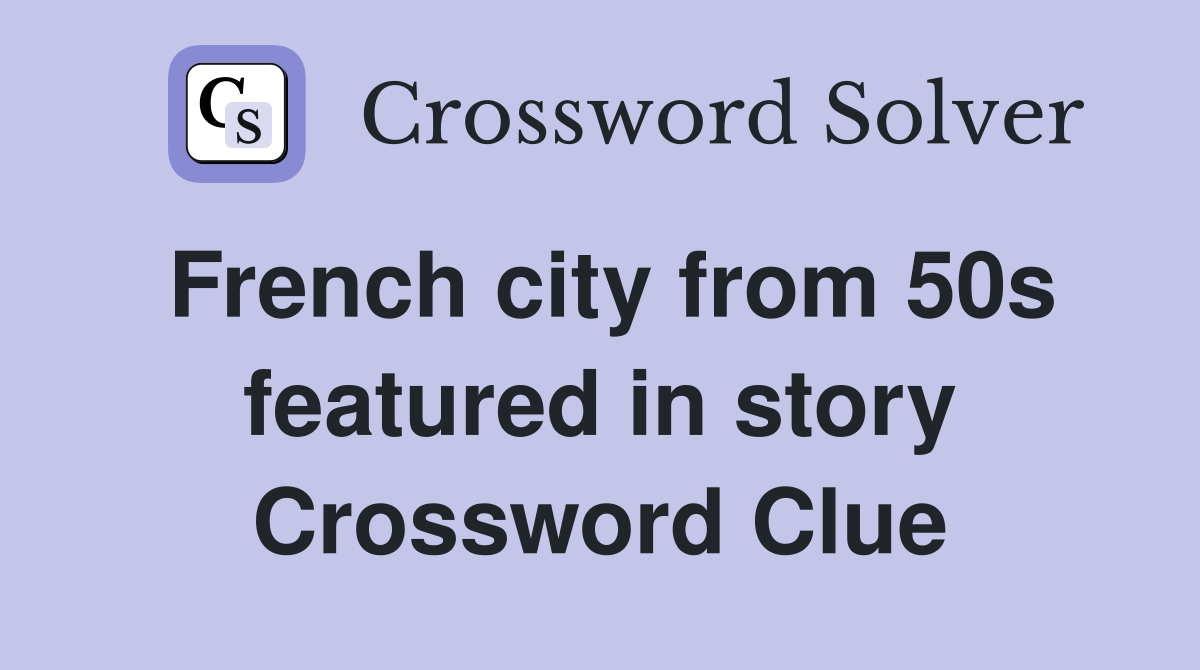French city from 50s featured in story Crossword Clue