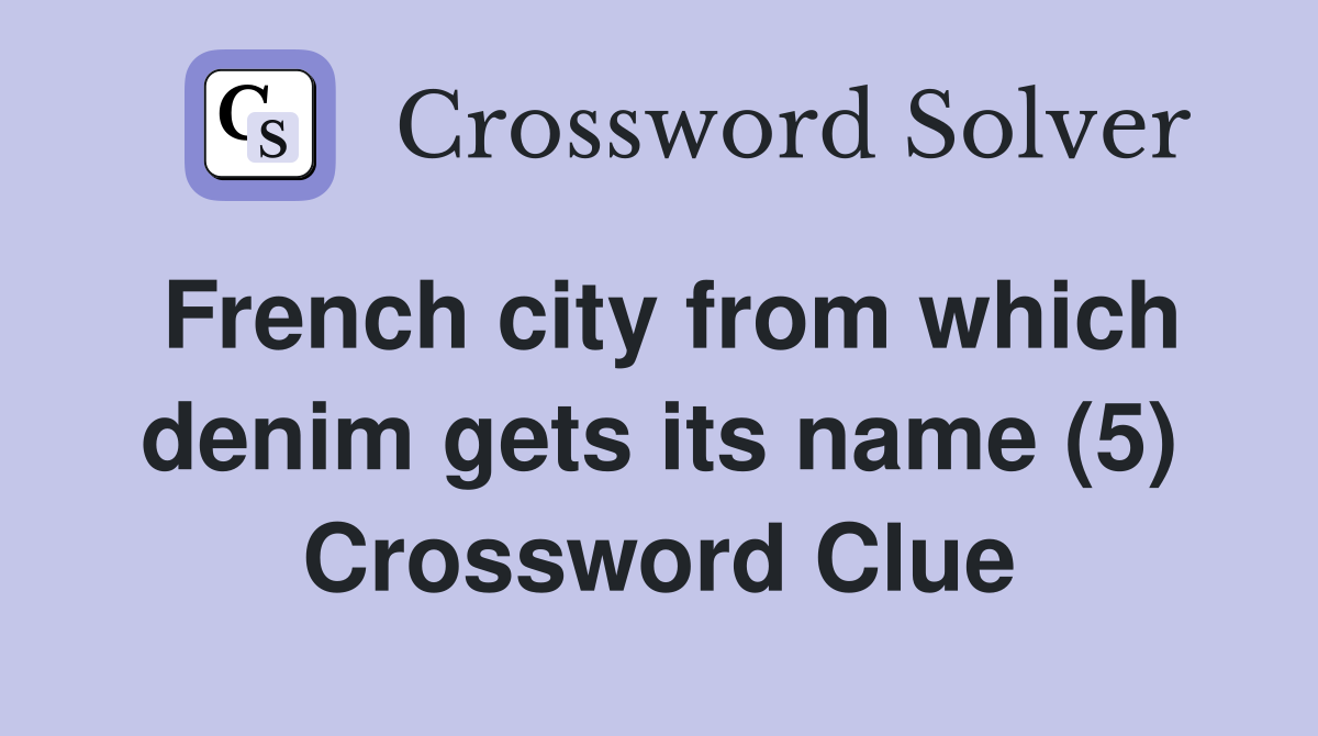 French city from which denim gets its name (5) Crossword Clue