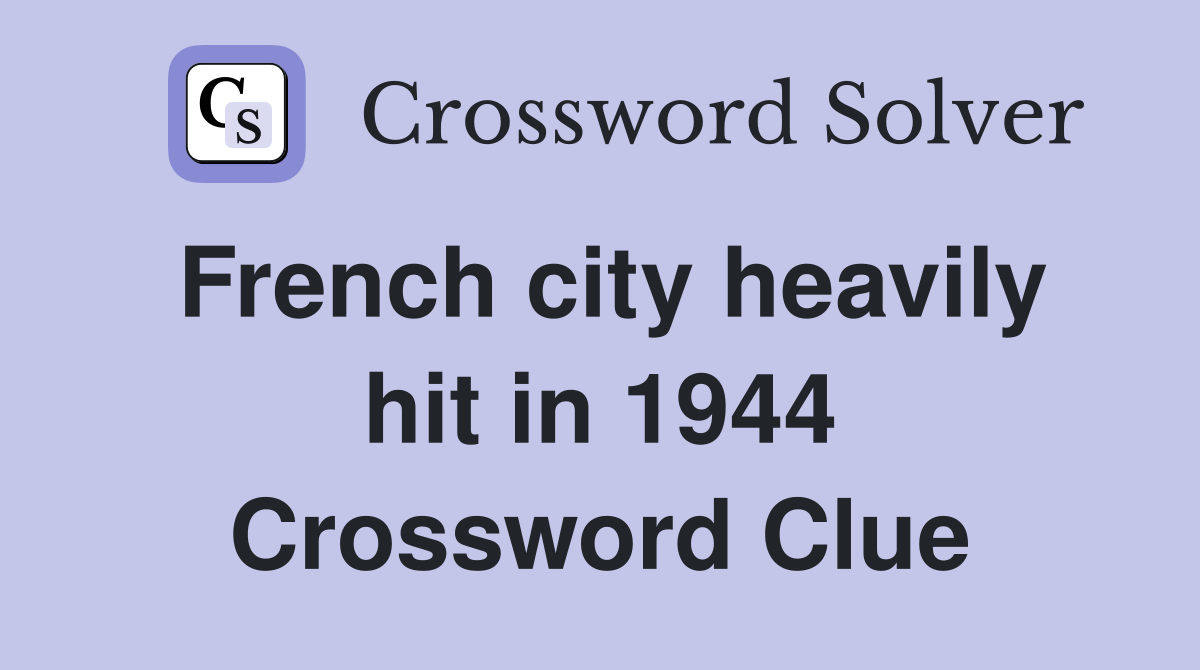 French city heavily hit in 1944 Crossword Clue