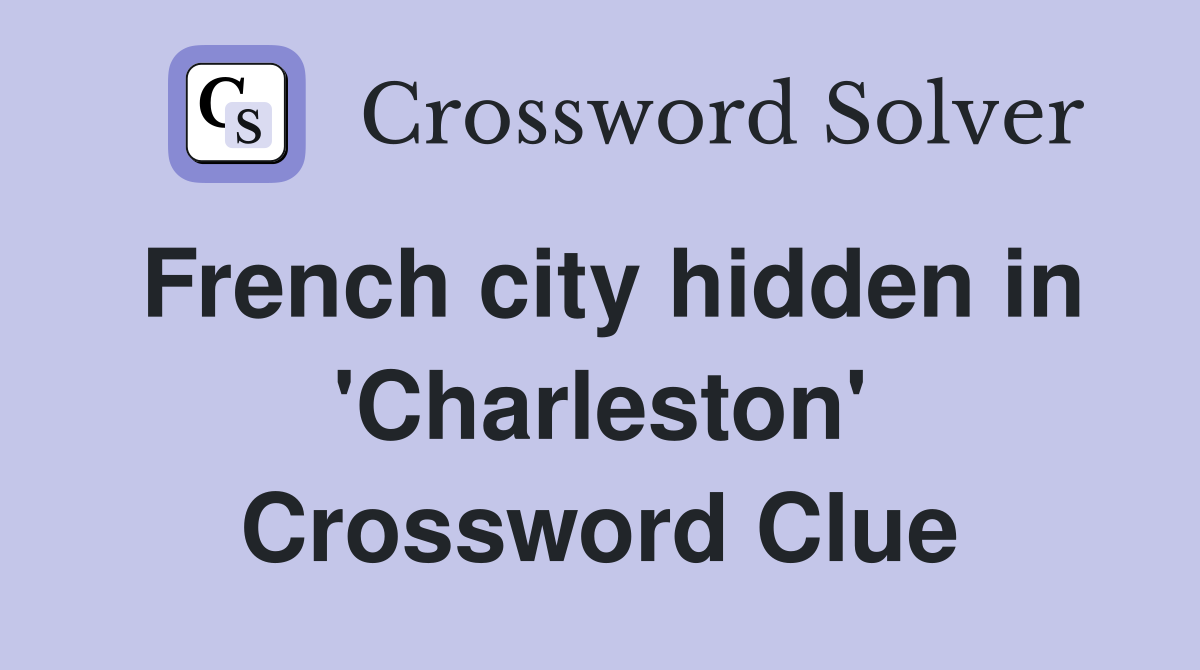 French city hidden in 'Charleston' Crossword Clue