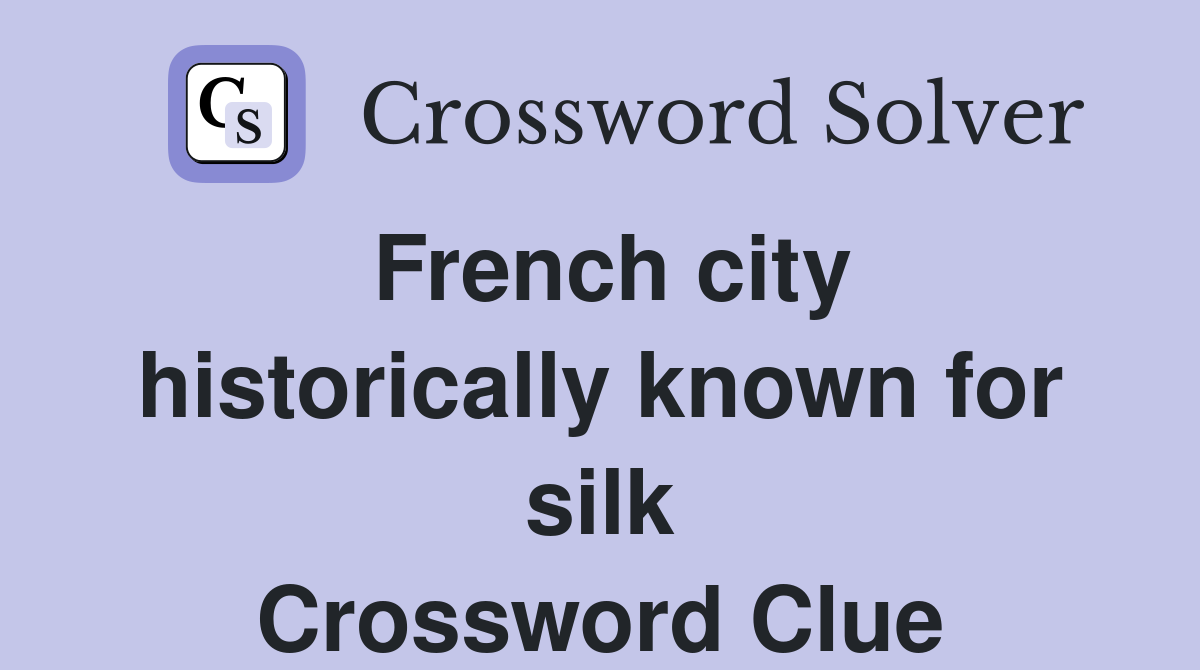 French city historically known for silk Crossword Clue