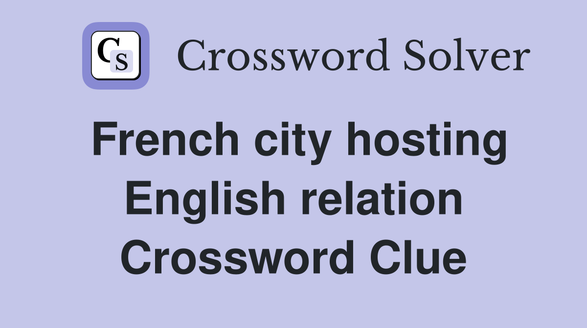 French city hosting English relation Crossword Clue