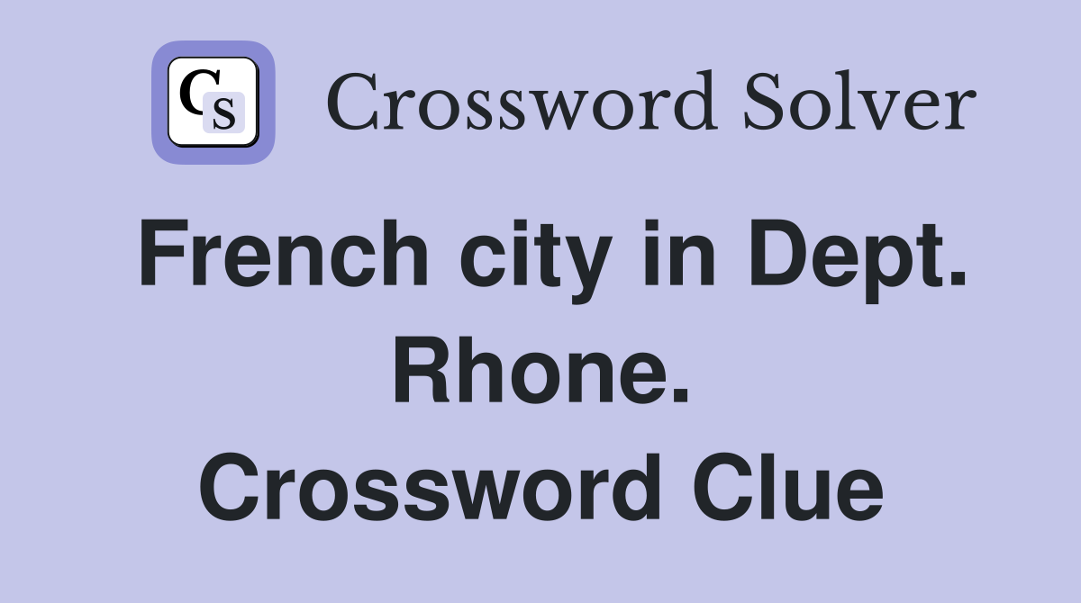 French city in Dept. Rhone. Crossword Clue