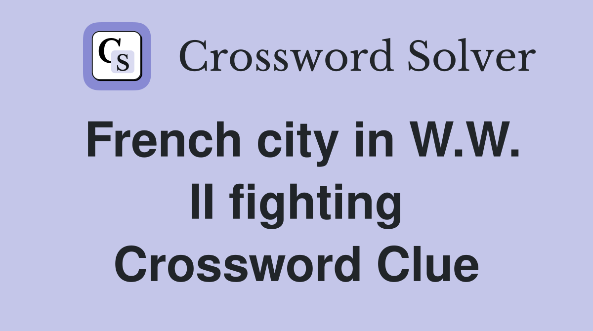 French city in W.W. II fighting Crossword Clue