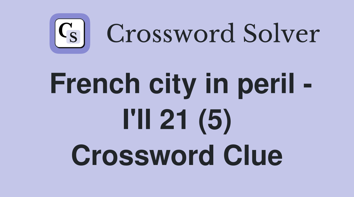 French city in peril - I'll 21 (5) Crossword Clue