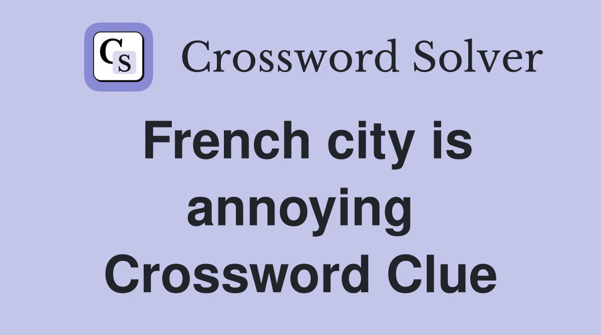 French city is annoying Crossword Clue
