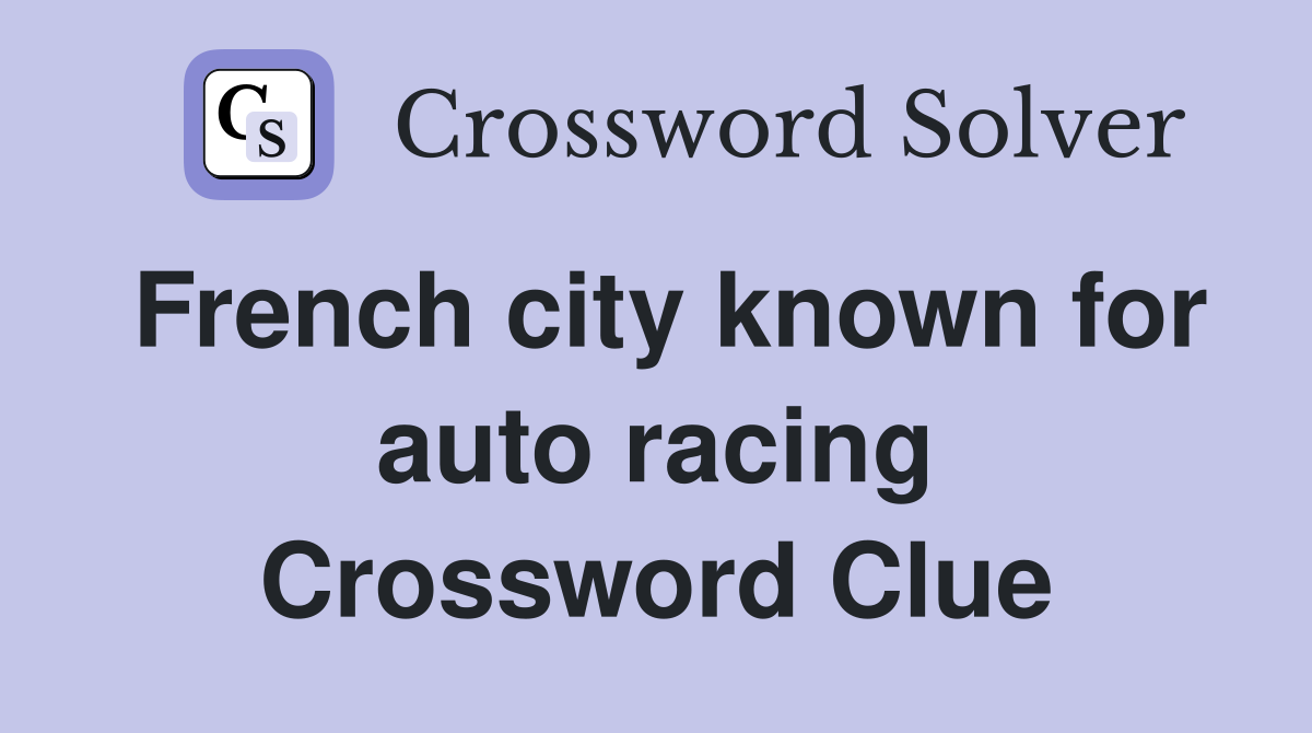 French city known for auto racing Crossword Clue