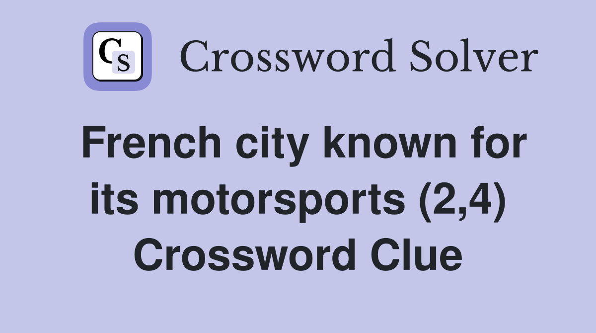 French city known for its motorsports (2,4) Crossword Clue