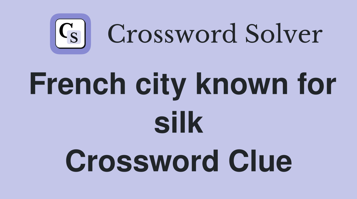 French city known for silk Crossword Clue