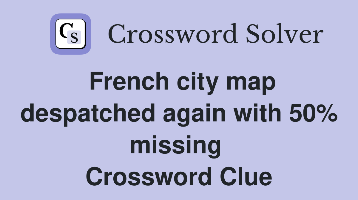 French city map despatched again with 50% missing  Crossword Clue