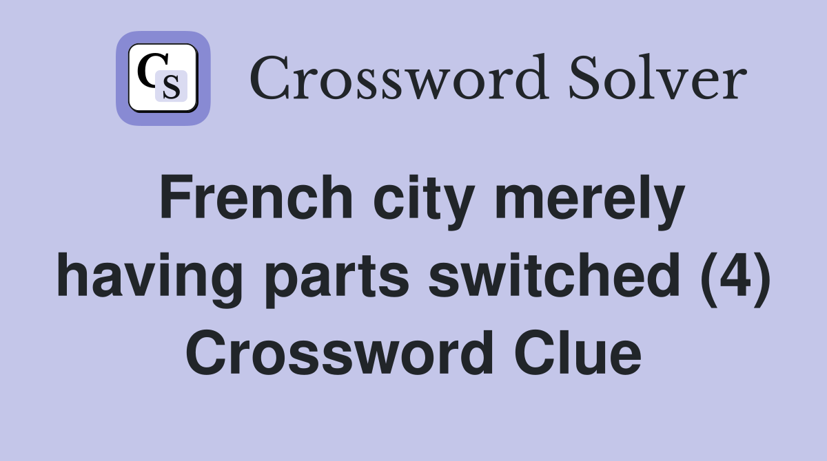 French city merely having parts switched (4) Crossword Clue